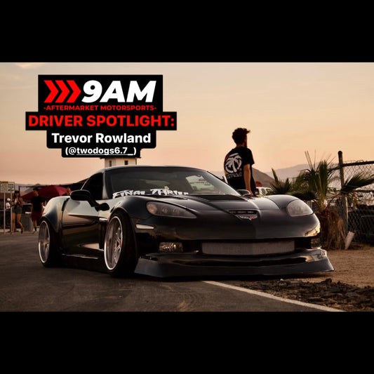 9AM Driver Spotlight: Trevor Rowland (@twodogs6.7_)
